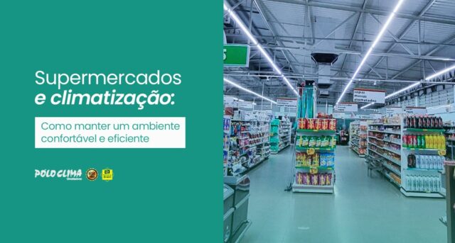 Supermercados e climatização: Como manter um ambiente confortável e eficiente