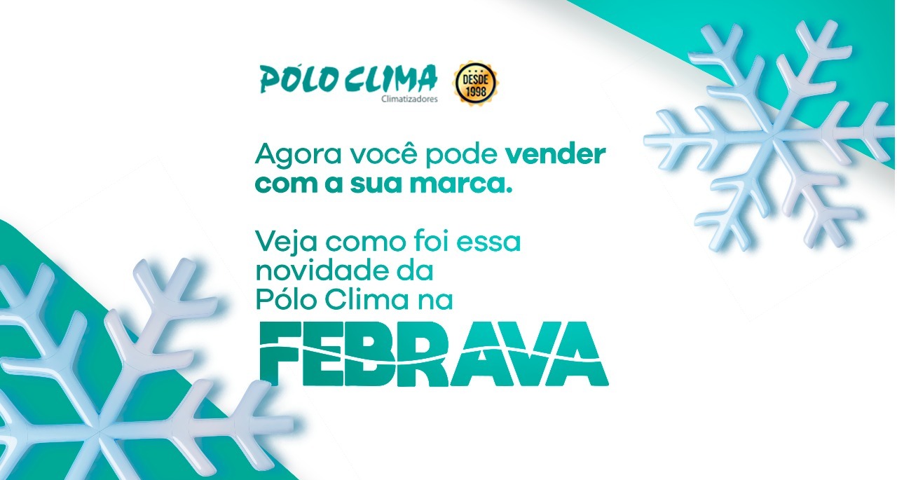 Agora você pode vender com a sua marca. Veja como foi essa novidade da Pólo Clima na FEBRAVA