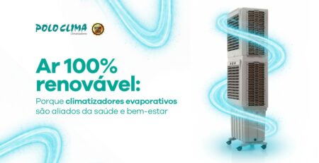 Ar 100% renovável: porque climatizadores evaporativos são aliados da saúde e bem-estar