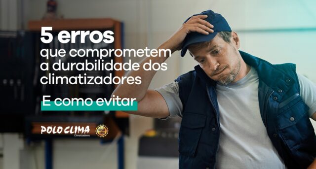 5 erros que comprometem a durabilidade dos climatizadores e como evitar